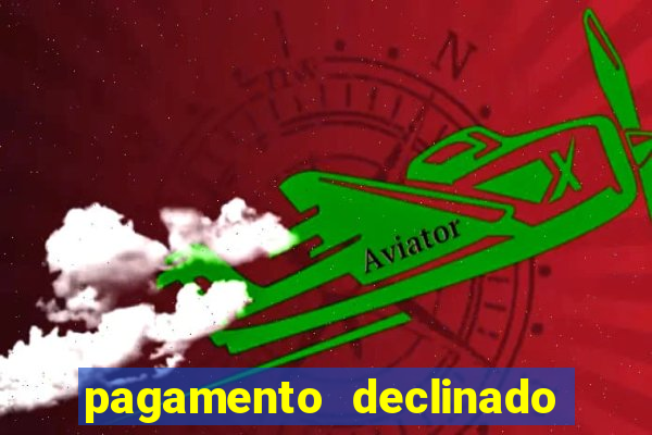 pagamento declinado o que significa